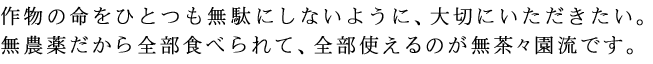 作物の命をひとつも無駄にしないように、大切にいただきたい。無農薬だから全部食べられて、全部使えるのが無茶々園流です。